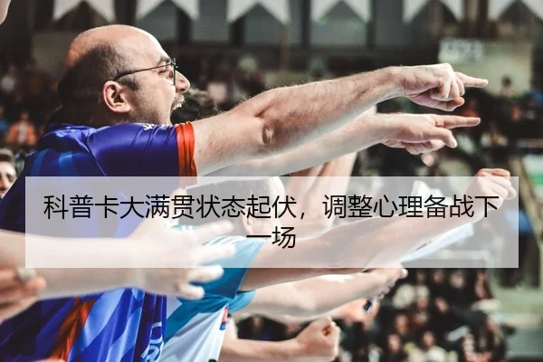 科普卡大满贯状态起伏，调整心理备战下一场